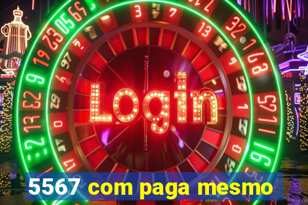 5567 com paga mesmo